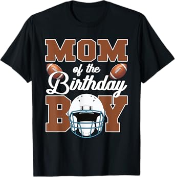 Mom Of The Birthday Boy Football Party Family Matching T-Shirt Copy Copy Copy Copy Copy