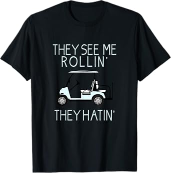 They See Me Rollin They Hatin Funny Golfers T-Shirt Copy Copy Copy Copy Copy