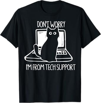 Cat Don't Worry I'm From Tech Support T-Shirt Copy Copy Copy Copy Copy