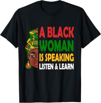 A Black Woman Is Speaking Listen And Learn T-Shirt Copy Copy Copy Copy Copy